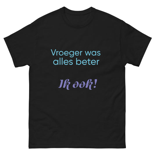 Retrostijl T-shirt - Vroeger was alles beter (Ik ook!)